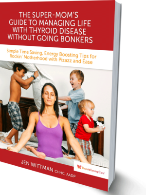 The Super-Mom’s Guide to Managing Life with Thyroid & Autoimmune Disease without Going Bonkers